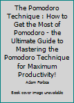 Paperback The Pomodoro Technique : How to Get the Most of Pomodoro - the Ultimate Guide to Mastering the Pomodoro Technique for Maximum Productivity! Book