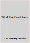 Paperback What The Dead Know Book