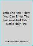Paperback Into The Fire - How You Can Enter The Renewal And Catch God's Holy Fire [Chinese] Book
