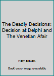 Hardcover The Deadly Decisions: Decision at Delphi and The Venetian Afair Book