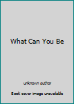 Paperback What Can You Be Book