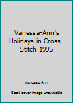 Hardcover Vanessa-Ann's Holidays in Cross-Stitch 1995 Book