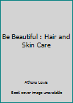 Mass Market Paperback Be Beautiful : Hair and Skin Care Book