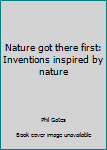 Paperback Nature got there first: Inventions inspired by nature Book