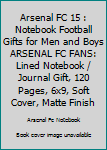 ARSENAL FC 15 : Notebook Football Gifts For Men And Boys ARSENAL FC FANS: Lined Notebook / Journal Gift, 120 Pages, 6x9, Soft Cover, Matte Finish