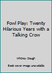 Paperback Fowl Play: Twenty Hilarious Years with a Talking Crow Book