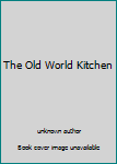 Unknown Binding The Old World Kitchen Book