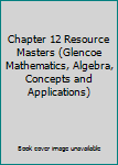 Unknown Binding Chapter 12 Resource Masters (Glencoe Mathematics, Algebra, Concepts and Applications) Book
