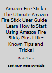 Paperback Amazon Fire Stick : The Ultimate Amazon Fire Stick User Guide - Learn How to Start Using Amazon Fire Stick, Plus Little-Known Tips and Tricks! Book