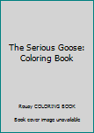 Paperback The Serious Goose: Coloring Book