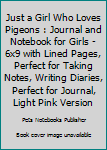Paperback Just a Girl Who Loves Pigeons : Journal and Notebook for Girls - 6x9 with Lined Pages, Perfect for Taking Notes, Writing Diaries, Perfect for Journal, Light Pink Version Book
