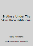 Hardcover Brothers Under The Skin: Race Relatiuons. Book