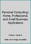 Hardcover Personal Computing: Home, Professional, and Small Business Applications Book