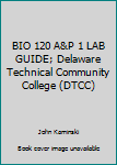 Paperback BIO 120 A&P 1 LAB GUIDE; Delaware Technical Community College (DTCC) Book