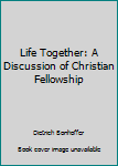 Hardcover Life Together: A Discussion of Christian Fellowship Book