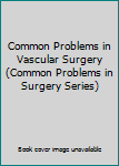 Hardcover Common Problems in Vascular Surgery (Common Problems in Surgery Series) Book