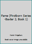 Hardcover Fame (Firstborn Series-Baxter 2, Book 1) Book