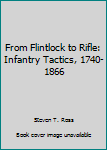 Hardcover From Flintlock to Rifle: Infantry Tactics, 1740-1866 Book