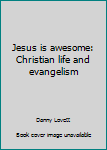 Hardcover Jesus is awesome: Christian life and evangelism Book