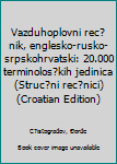 Unknown Binding Vazduhoplovni rec?nik, englesko-rusko-srpskohrvatski: 20.000 terminolos?kih jedinica (Struc?ni rec?nici) (Croatian Edition) [Croatian] Book