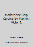 Paperback Modernistic Chip Carving by Mankin, Victor J. Book