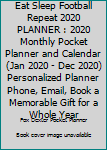 Eat Sleep Football Repeat 2020 PLANNER : 2020 Monthly Pocket Planner and Calendar (Jan 2020 - Dec 2020) Personalized Planner Phone, Email, Book a Memorable Gift for a Whole Year