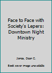 Hardcover Face to Face with Society's Lepers: Downtown Night Ministry Book