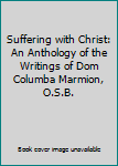 Suffering with Christ: An Anthology of the Writings of Dom Columba Marmion, O.S.B.