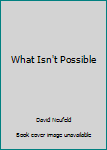 Paperback What Isn't Possible Book