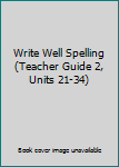 Spiral-bound Write Well Spelling (Teacher Guide 2, Units 21-34) Book