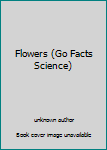 Unknown Binding Flowers (Go Facts Science) Book