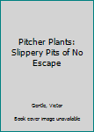 Hardcover Pitcher Plants: Slippery Pits of No Escape Book