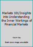Hardcover Markets 101/Insights into Understanding the Inner Workings of Financial Markets Book