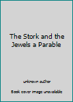 Unknown Binding The Stork and the Jewels a Parable Book