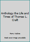Hardcover Anthology the Life and Times of Thomas L. Craft Book