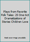 Paperback Plays from Favorite Folk Tales: 25 One-Act Dramatizations of Stories Children Love Book