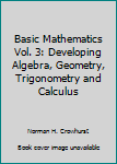 Paperback Basic Mathematics Vol. 3: Developing Algebra, Geometry, Trigonometry and Calculus Book