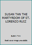 Paperback SUSAN TAN THE MARTYRDOM OF ST. LORENZO RUIZ Book