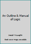 Hardcover An Outline & Manual of Logic Book
