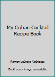 Unknown Binding My Cuban Cocktail Recipe Book