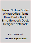 Paperback Never Go to a Doctor Whose Office Plants Have Died : Black Erma Bombeck Quote Designer Notebook Book