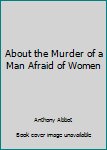 Hardcover About the Murder of a Man Afraid of Women Book