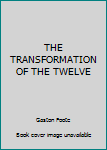 Hardcover THE TRANSFORMATION OF THE TWELVE Book