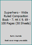 Superhero - Wide Ruled Composition Book - 7. 44 X 9. 69 - 100 Pages (50 Sheets)