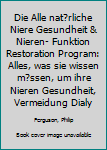 Paperback Die Alle nat?rliche Niere Gesundheit & Nieren- Funktion Restoration Program: Alles, was sie wissen m?ssen, um ihre Nieren Gesundheit, Vermeidung Dialy [German] Book