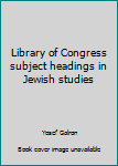 Library of Congress Subject Headings in Jewish Studies