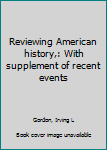 Reviewing American history,: With supplement of recent events