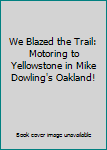 We Blazed the Trail: Motoring to Yellowstone in Mike Dowling's Oakland!