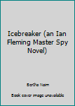 Unknown Binding Icebreaker (an Ian Fleming Master Spy Novel) Book