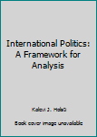 Paperback International Politics: A Framework for Analysis Book